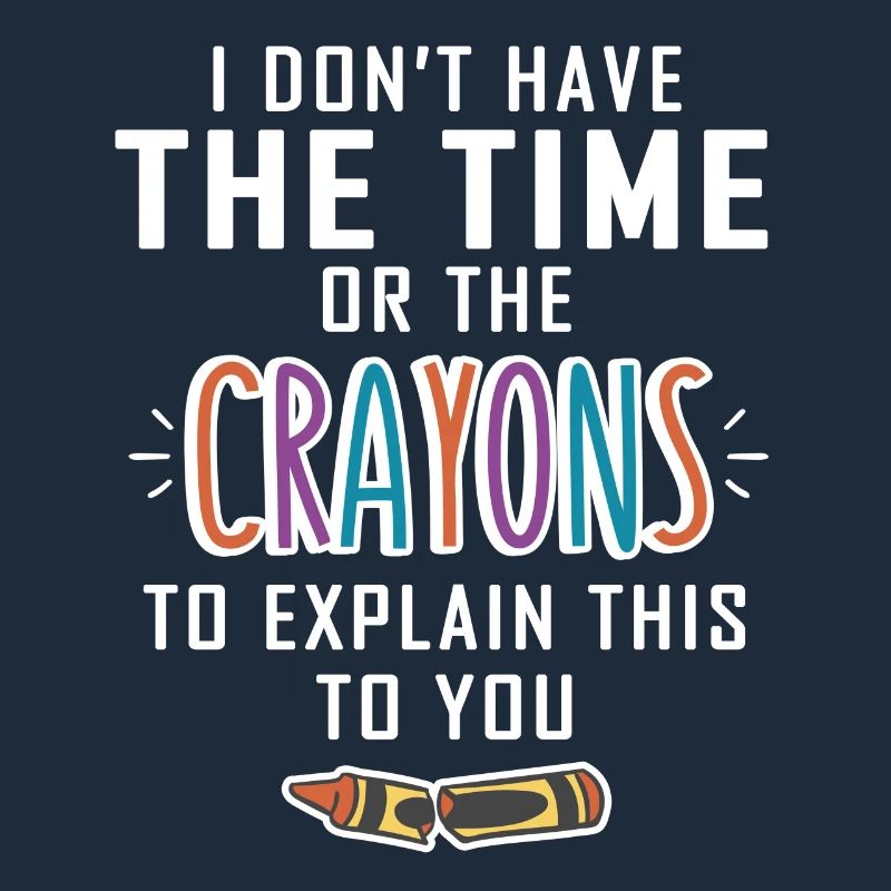 No time for your crayons explanations