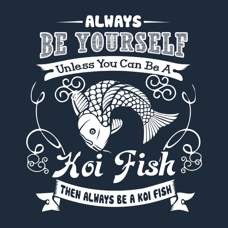 Koi Fish Always Be A Koi Fish