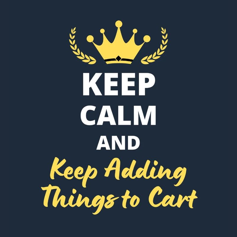 Keep Calm and Keep Adding Things to Cart