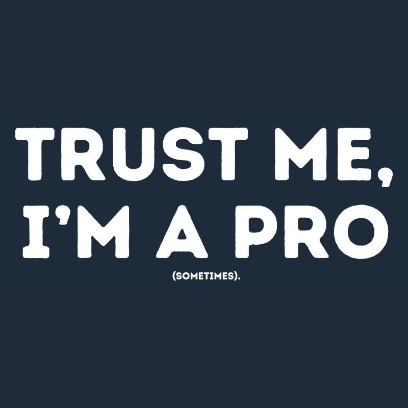 Trust me ,I ́m a pro sometimes