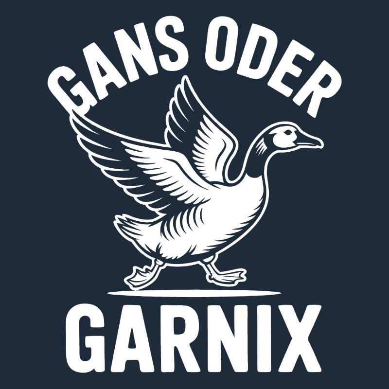 Gans oder garnix Gans und lustiger Spruch