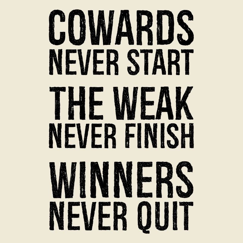 cowards never start the weak never finish winners