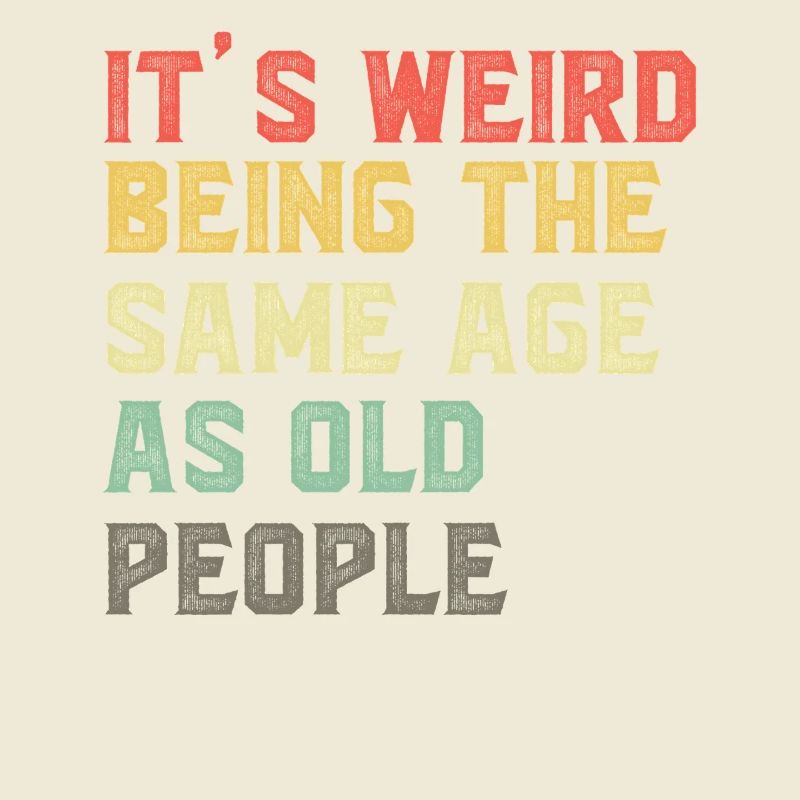 It-s-Weird-Being-The-Same-Age-As-Old-People-Ret