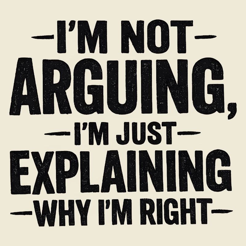 I'm not arguing I'm explaning why I'm right