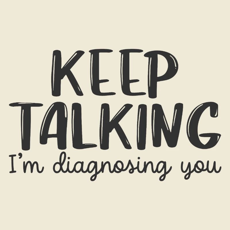 keep talking i'm diagnosing you