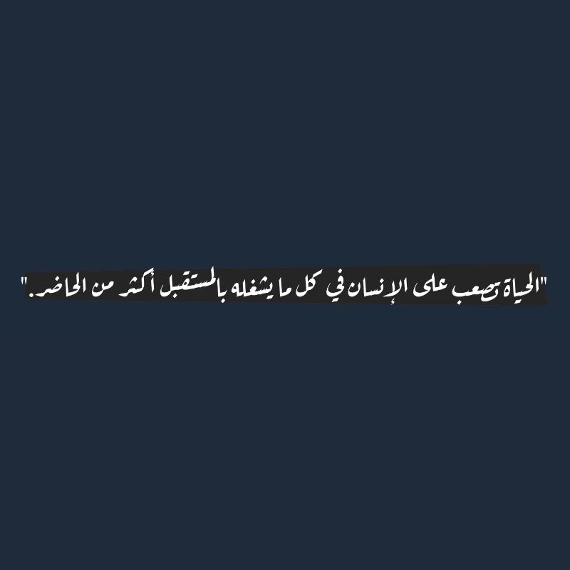 "الحياة تصعب على الإنسان في كل ما يشغله بالمستقبل