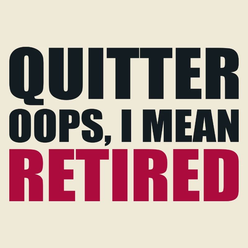 Quitting Oops I Mean Retired