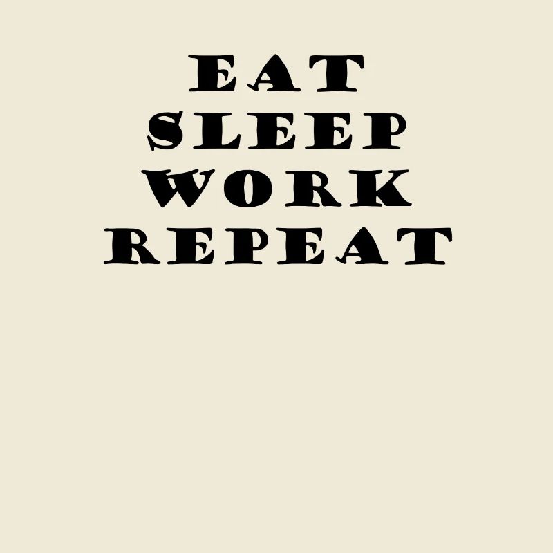 Eat Sleep Work Repeat