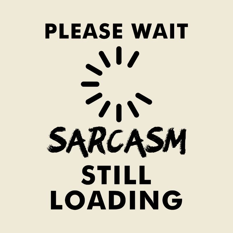 Please wait sarcasm still loading