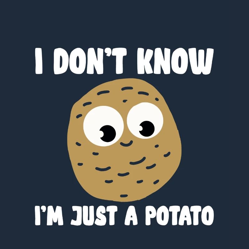 I Don't Know I'm Just A Potato 2