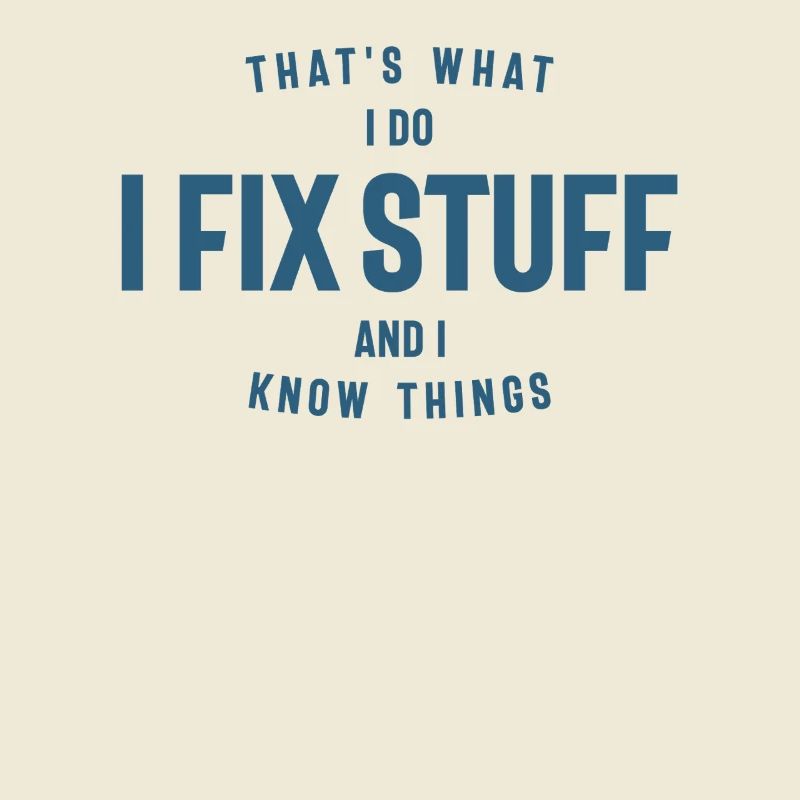 That's What I Do I Fix Stuff And I Know Things