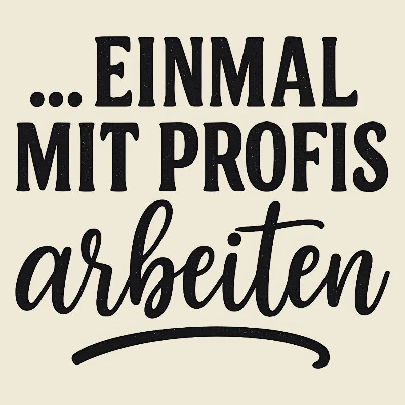 Lustiger Spruch einmal mit Profis Arbeiten