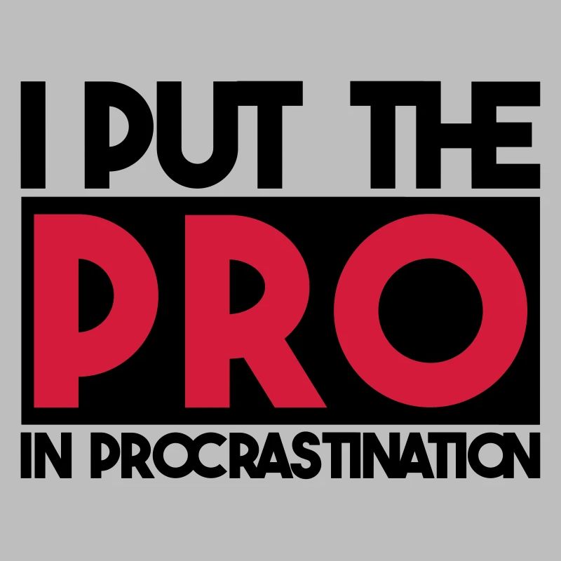 I put the PRO in procrastination