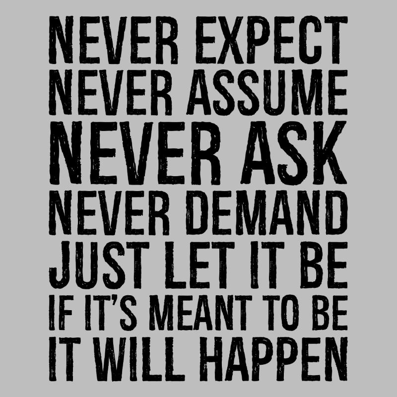 never expect never assume never ask never deman