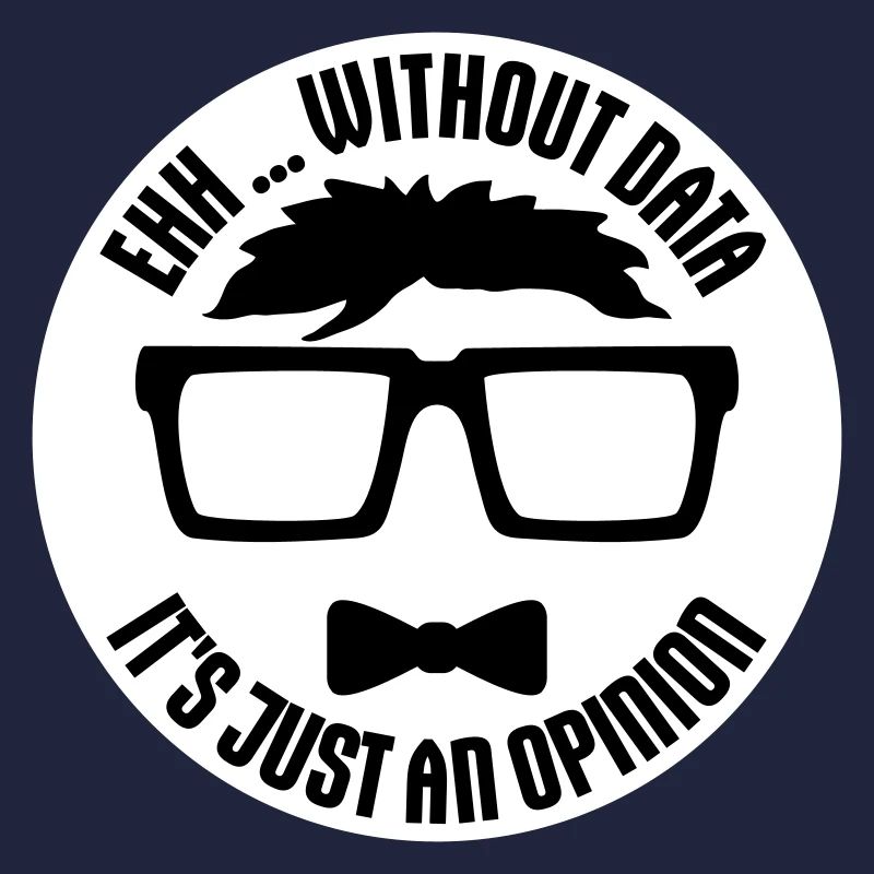Without Data It's Just An Opinion Statistics Nerd