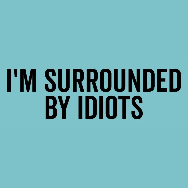 I’m Surrounded by Idiots