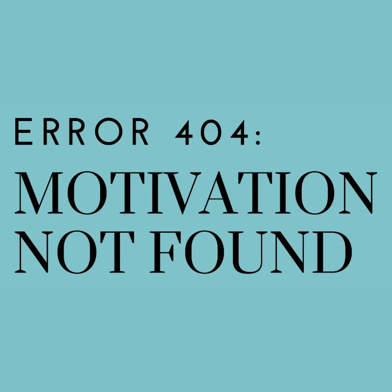 Error 404: Motivation Not Found