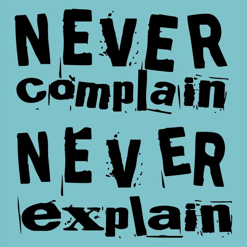Never complain never explain