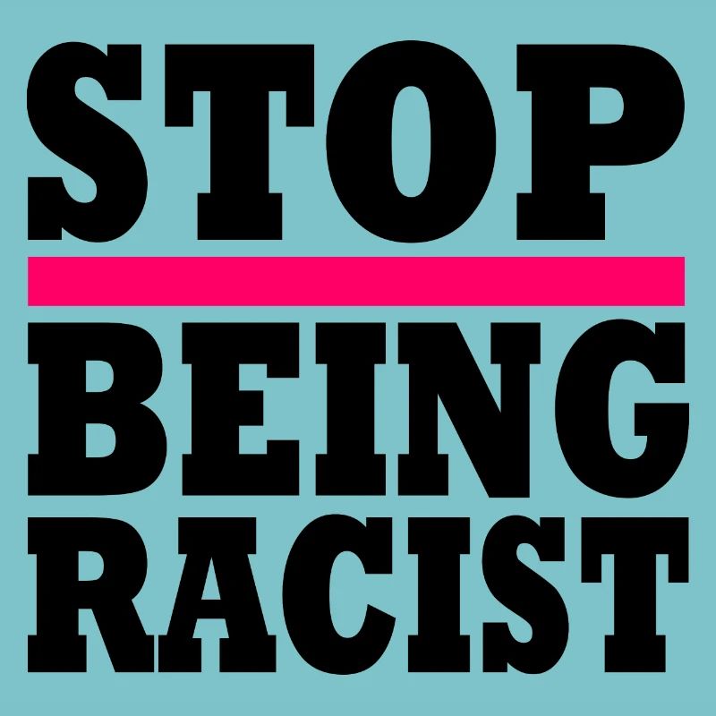 Stop being racist