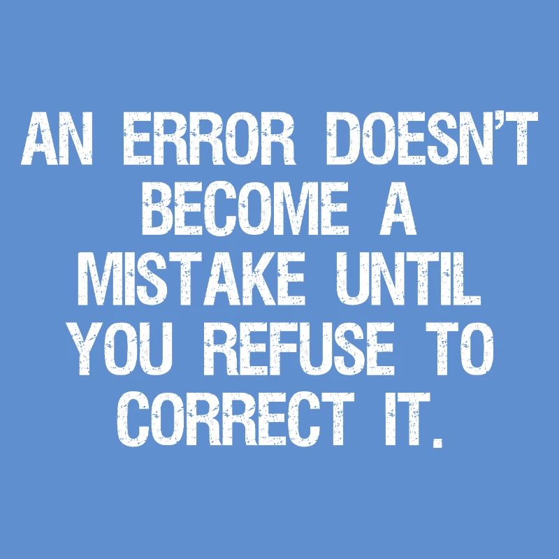 an error doesn't become a mistake until you refuse