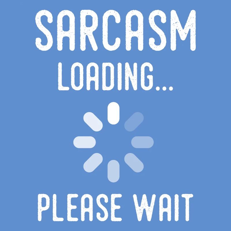 sarcasm loading, please wait