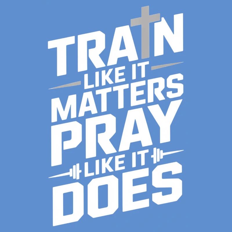 Train Like It Matters Pray Like It Does