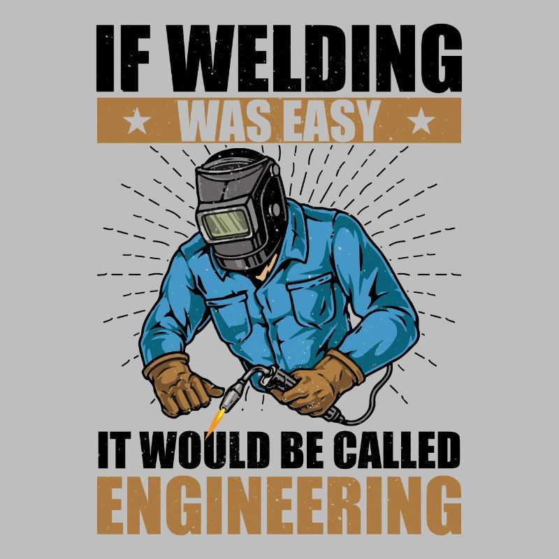 if welding was easy, it would be called engineering