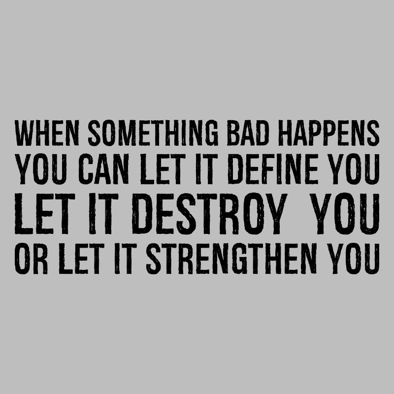 when something bad happens you can let it define