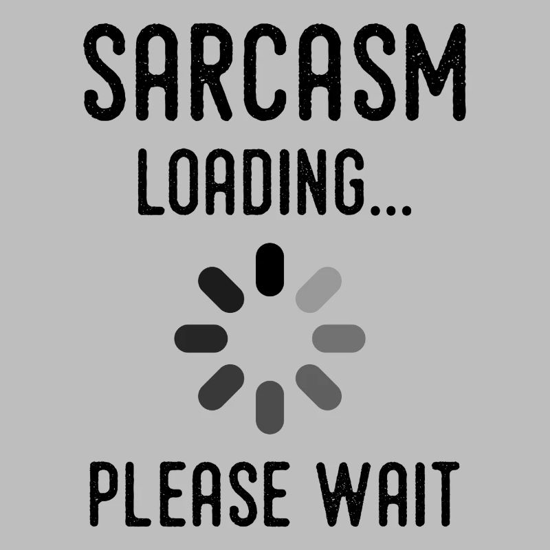 sarcasm loading, please wait