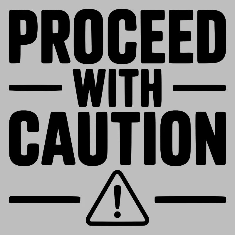 Proceed with Caution