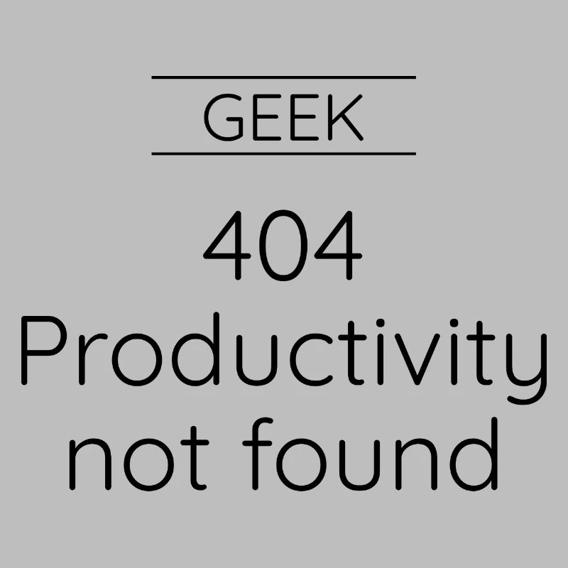 GEEK - Error 404: Productivity Not Found