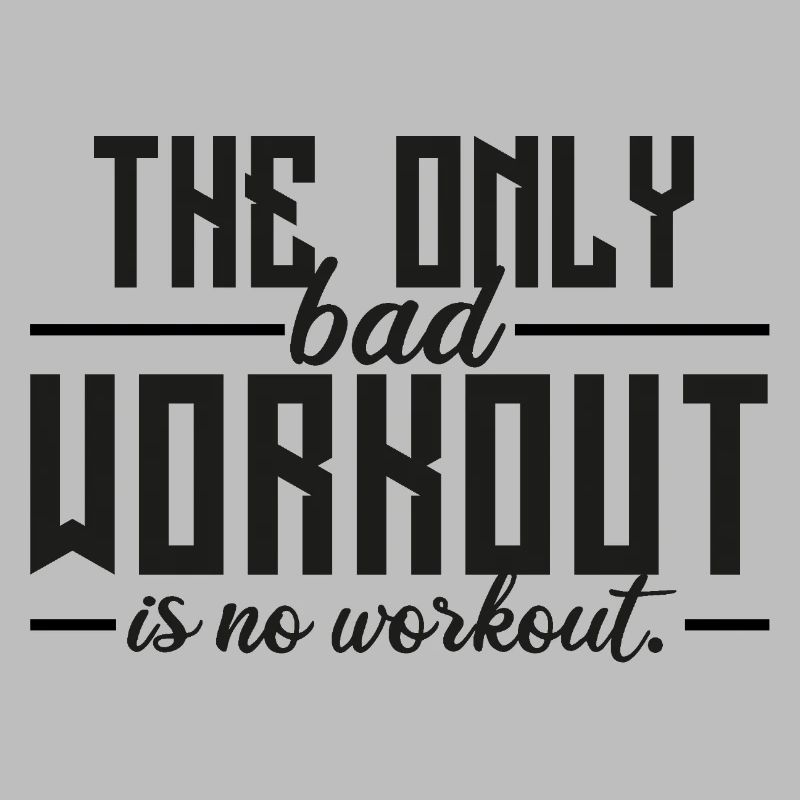The Only Bad Workout Is No Workout