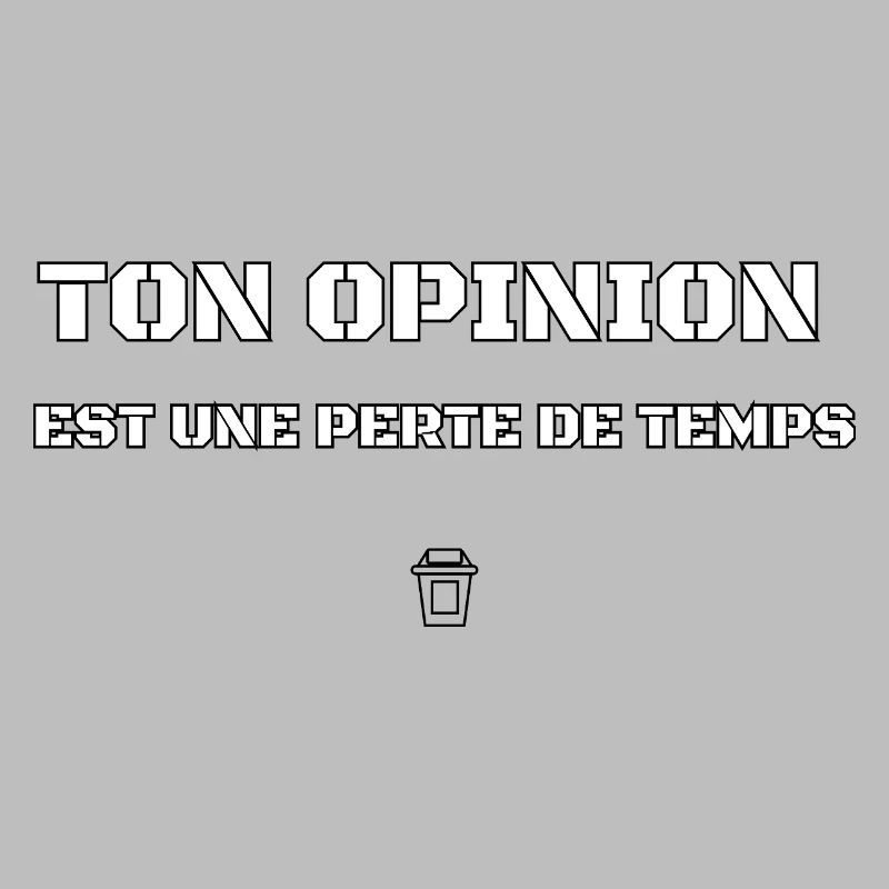 TON OPINION EST UNE PERTE DE TEMPS. 