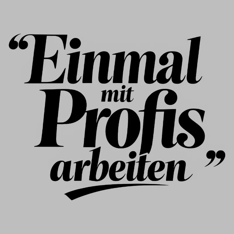 Einmal Mit Profis Arbeiten Sprüche Beruf