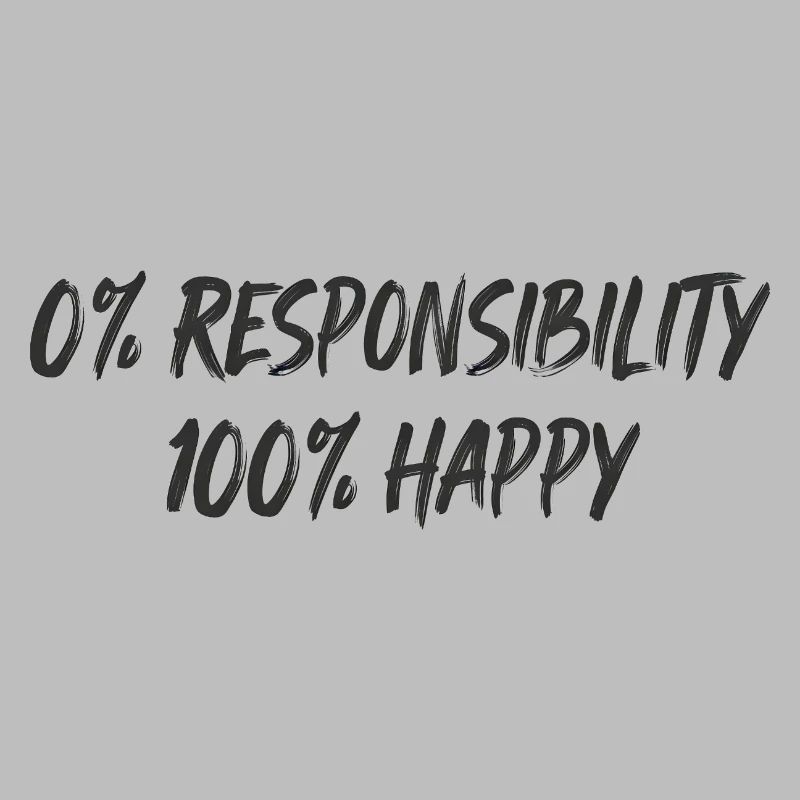 0% Responsibility 100% Happiness