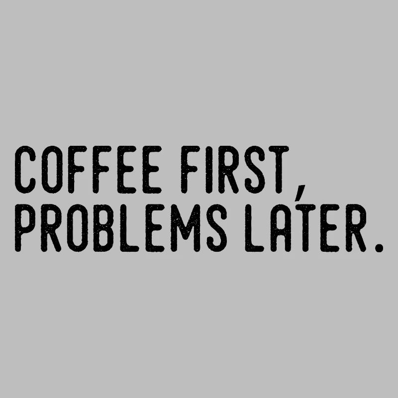 Coffee First Problems Later