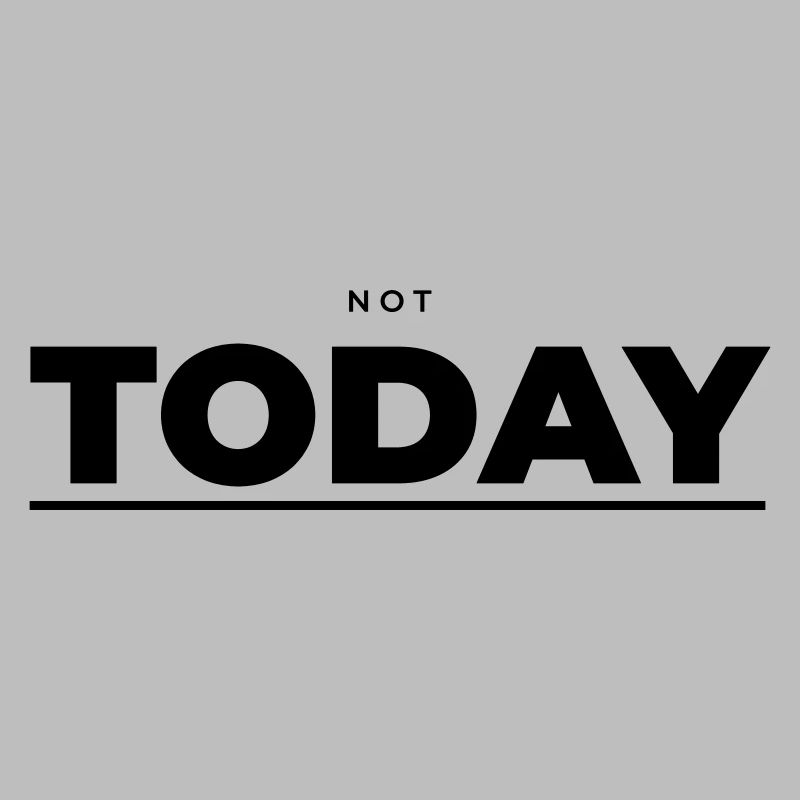 Not Today – Minimalist Attitude