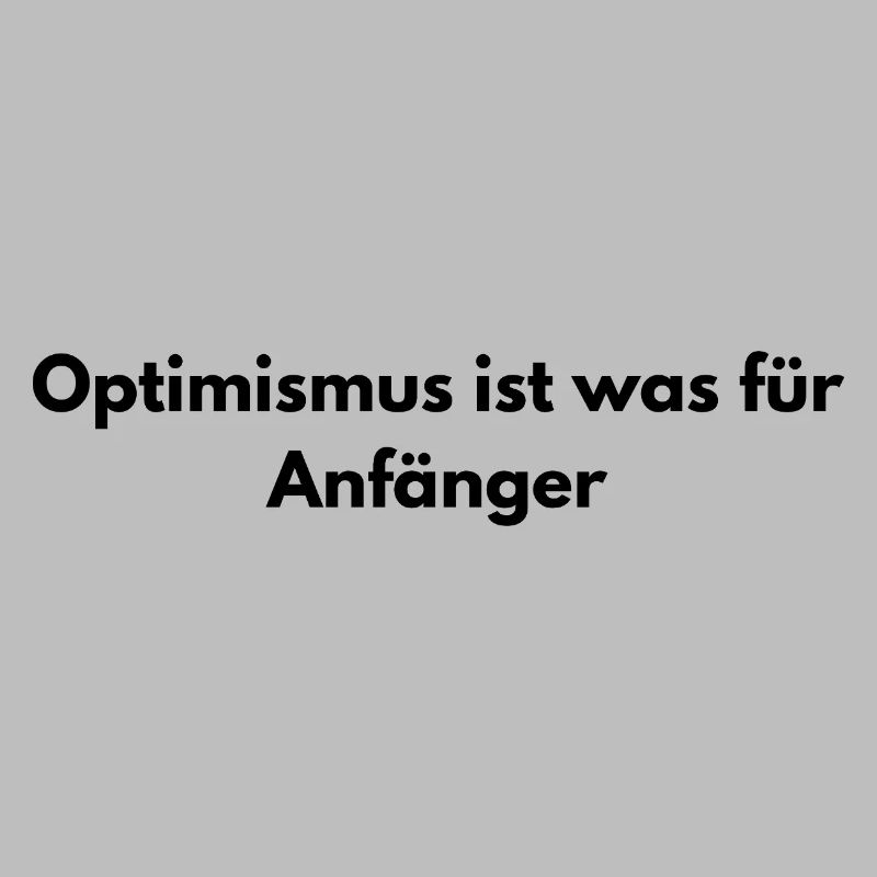 Optimism is for beginners – sarcastic saying