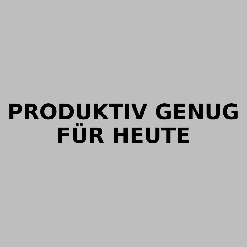 Productive enough for today – Ironic saying