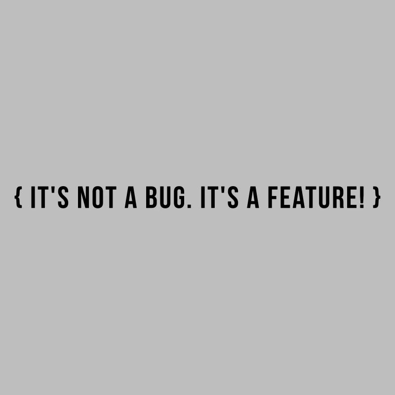 C’est pas un bug. C’est une caractéristique.