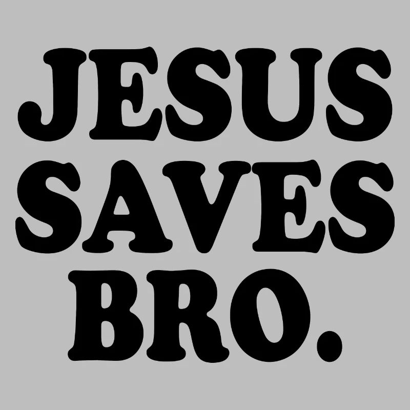 Jesus saves bro
