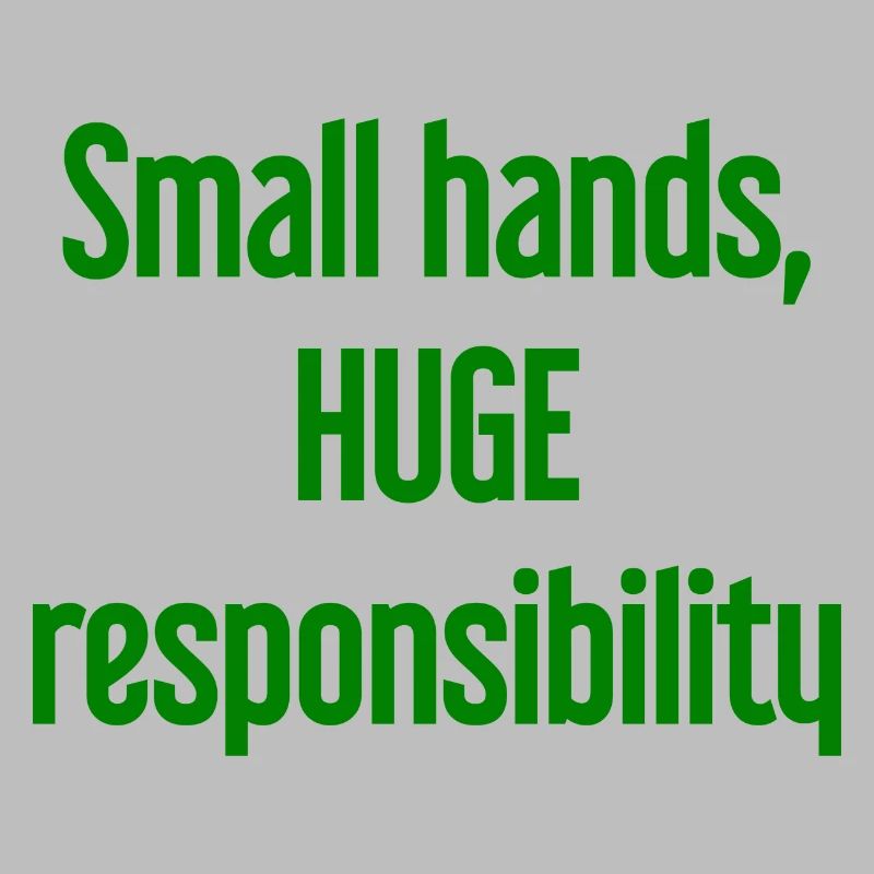 Small Hands, Huge Responsibility Parent Saying