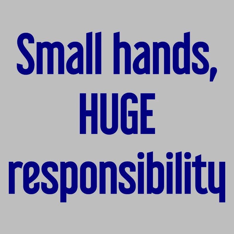 Small Hands, Huge Responsibility Parent Saying