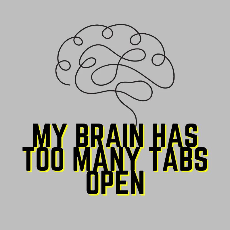 My Brain Has Too Many Tabs Open - Funny Quote