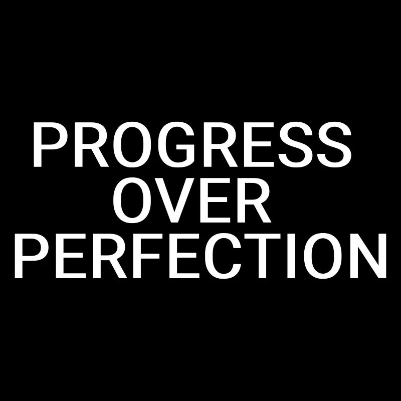 Progress over perfection