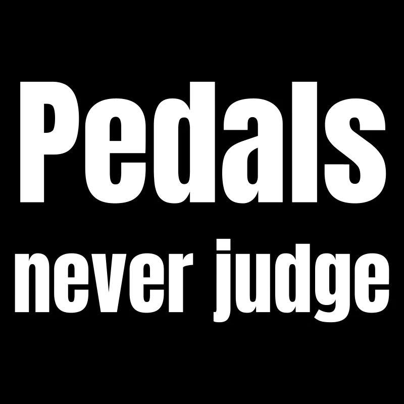 Pedals never judge