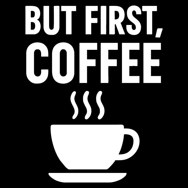 Coffee addict Coffee first