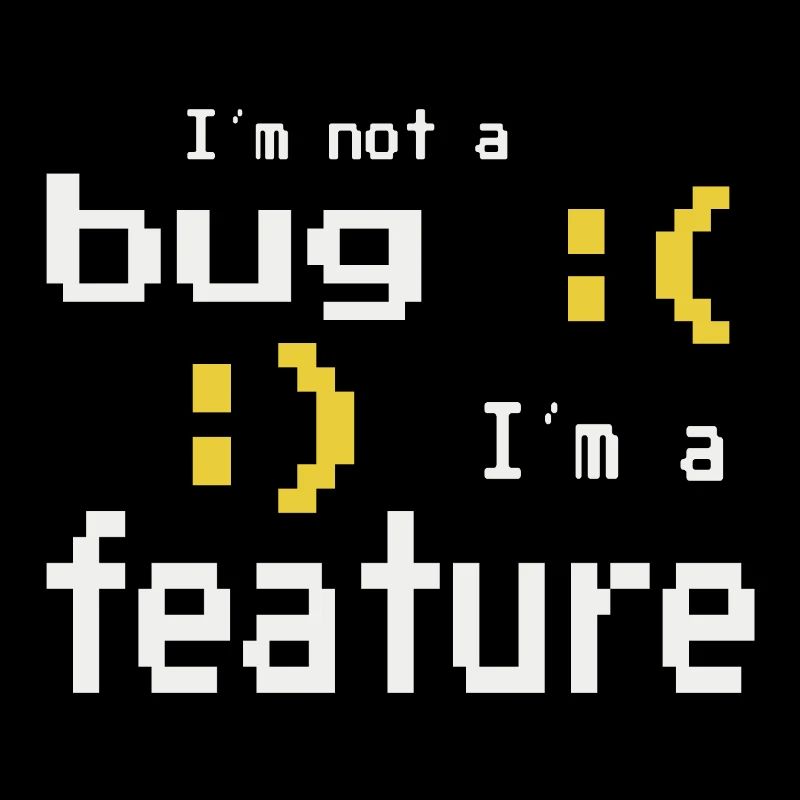 I'm not a bug - I'm a feature!