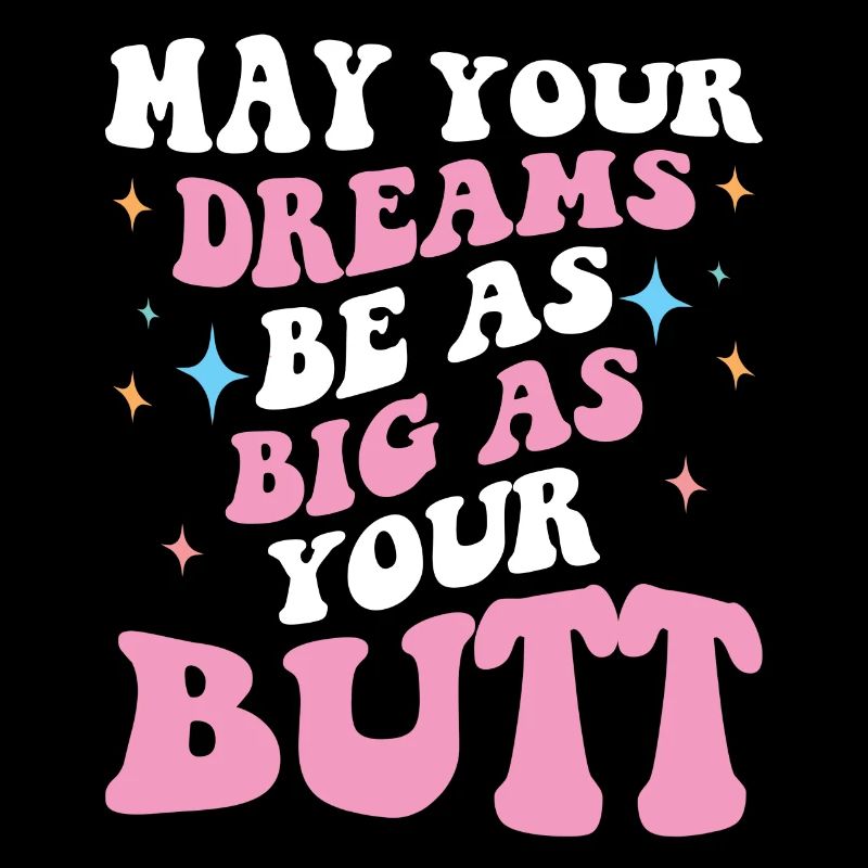 Dream big as your butt Saying