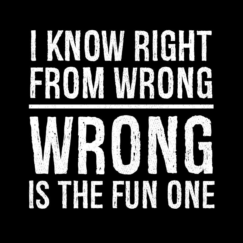 I know right from wrong